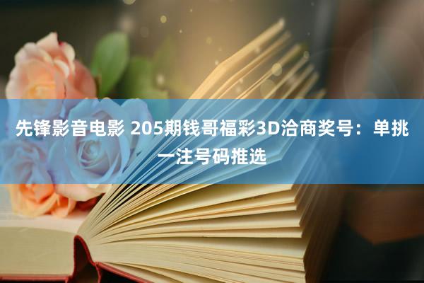 先锋影音电影 205期钱哥福彩3D洽商奖号：单挑一注号码推选