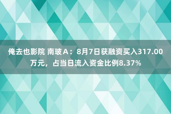 俺去也影院 南玻Ａ：8月7日获融资买入317.00万元，占当日流入资金比例8.37%