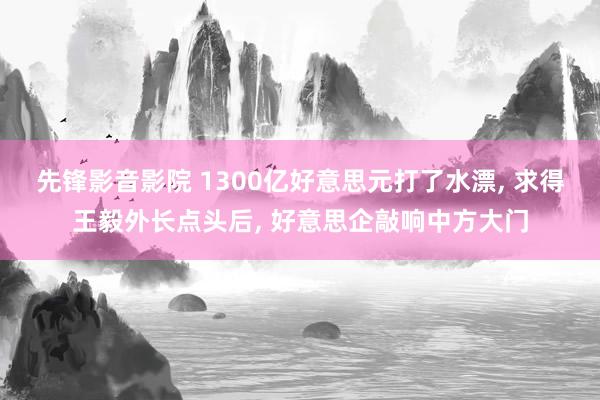 先锋影音影院 1300亿好意思元打了水漂, 求得王毅外长点头后, 好意思企敲响中方大门