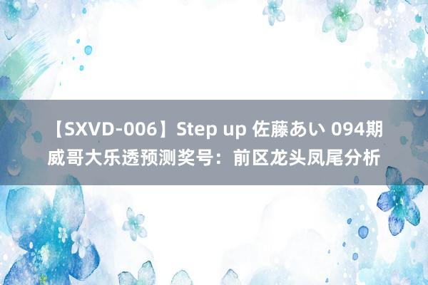 【SXVD-006】Step up 佐藤あい 094期威哥大乐透预测奖号：前区龙头凤尾分析